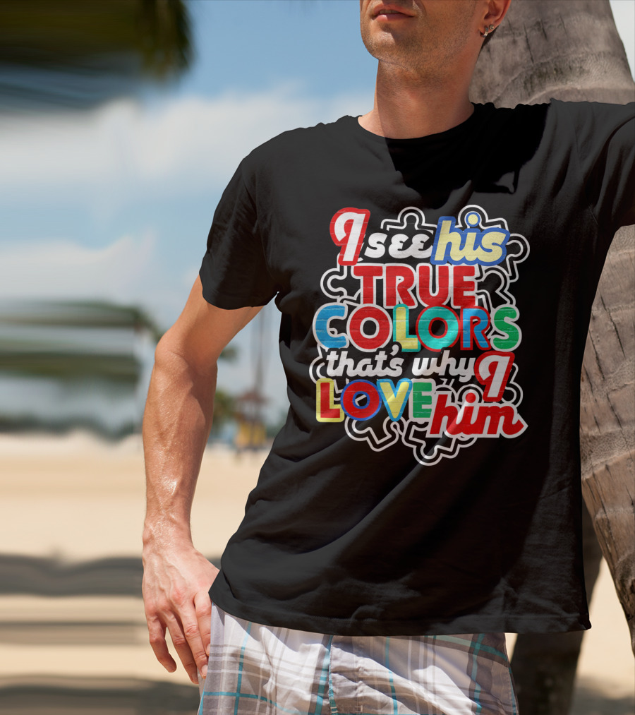 I See His True Colors That's Why I Love Him Autism Awareness T-Shirt