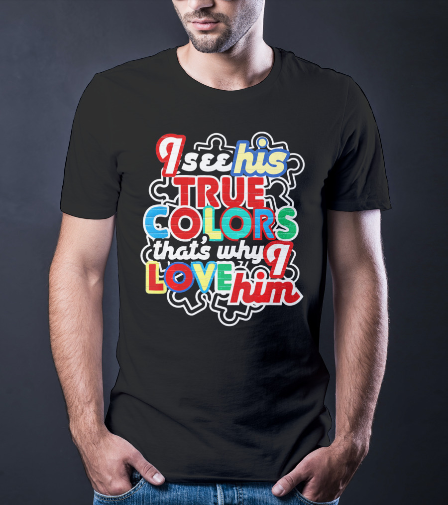I See His True Colors That's Why I Love Him Autism Awareness T-Shirt