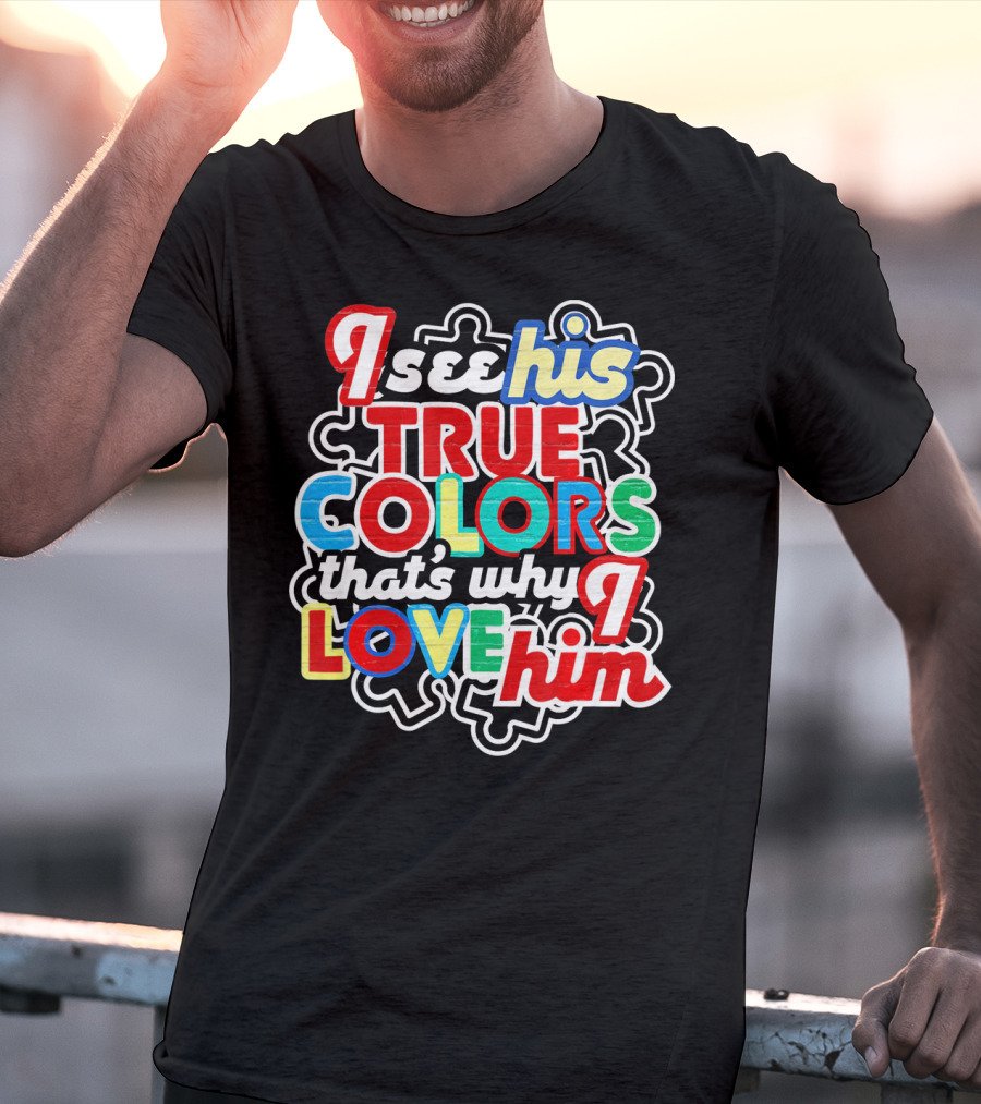 I See His True Colors That's Why I Love Him Autism Awareness T-Shirt