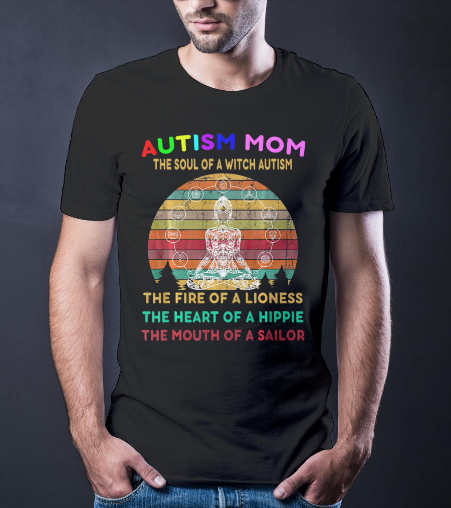 Autism Mom The Soul Of A Witch Autism The Fire Of A Lioness The Heart Of A Hippie The Mouth Of A Sailor T-Shirt