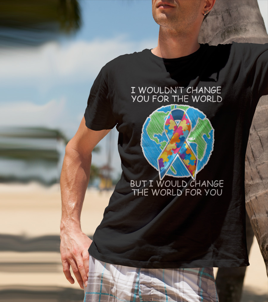 I Wouldn't Change You For The World But I Would Change The World For You Autism Puzzle T-Shirt