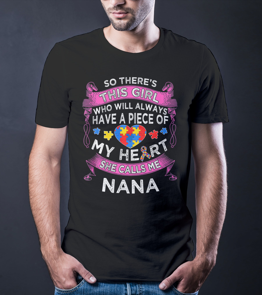 So There's This Girl Who Will Always Have A Piece Of My Heart She Calls Me Nana Autism Puzzle Heart T-Shirt