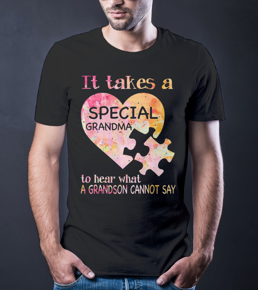 It Takes A Special Grandma To Hear What A Grandson Cannot Say Autism Awareness T-Shirt