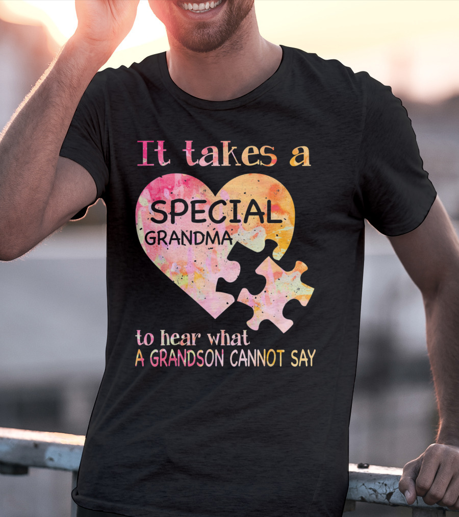 It Takes A Special Grandma To Hear What A Grandson Cannot Say Autism Awareness T-Shirt