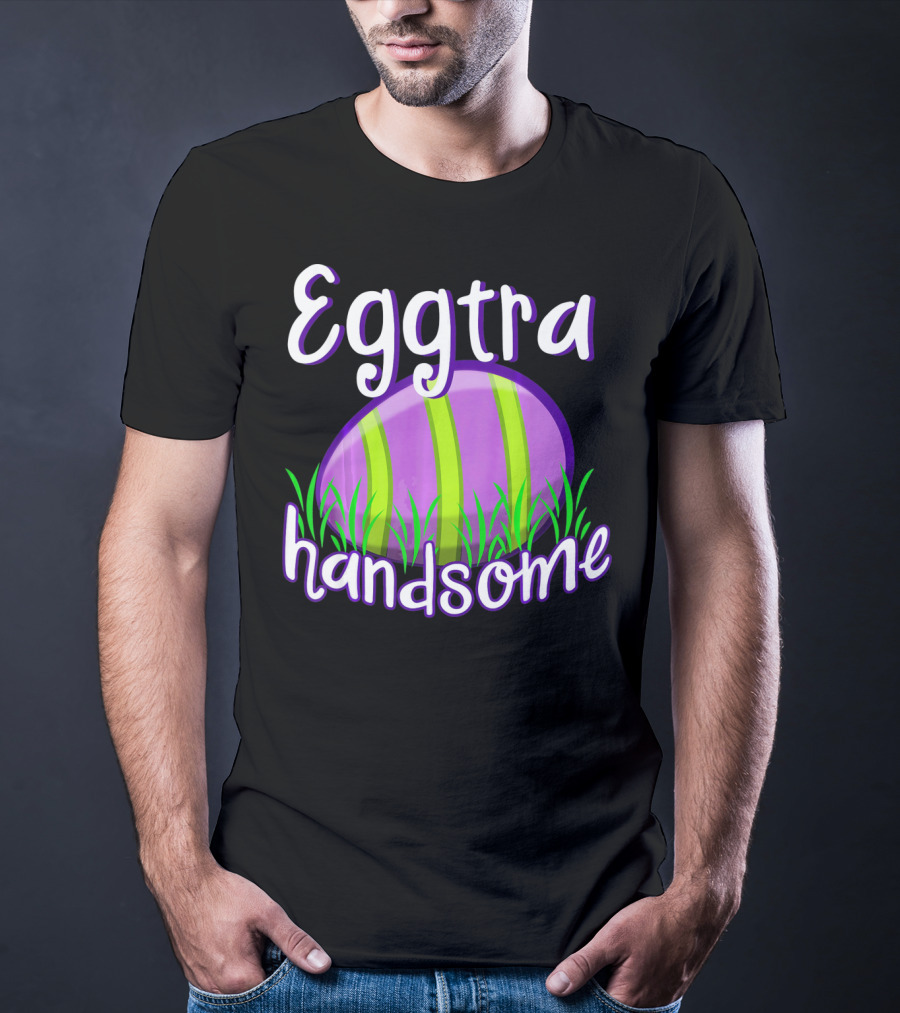 Eggtra Handsome Funny Happy Easter T-Shirt