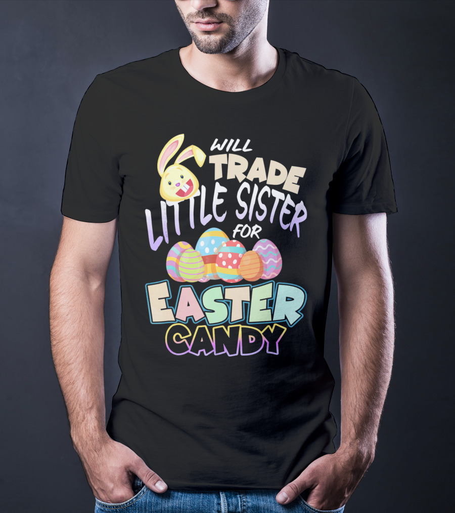 Will Trade Little Sister For Easter Candy Eggs Bunny T-Shirt