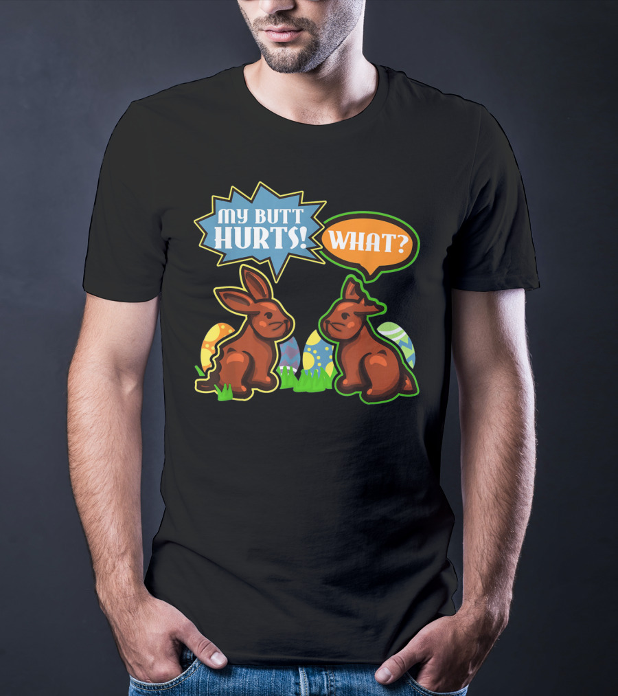 My Butt Hurts WHAT Easter Bunnies With Decorative Eggs T-Shirt