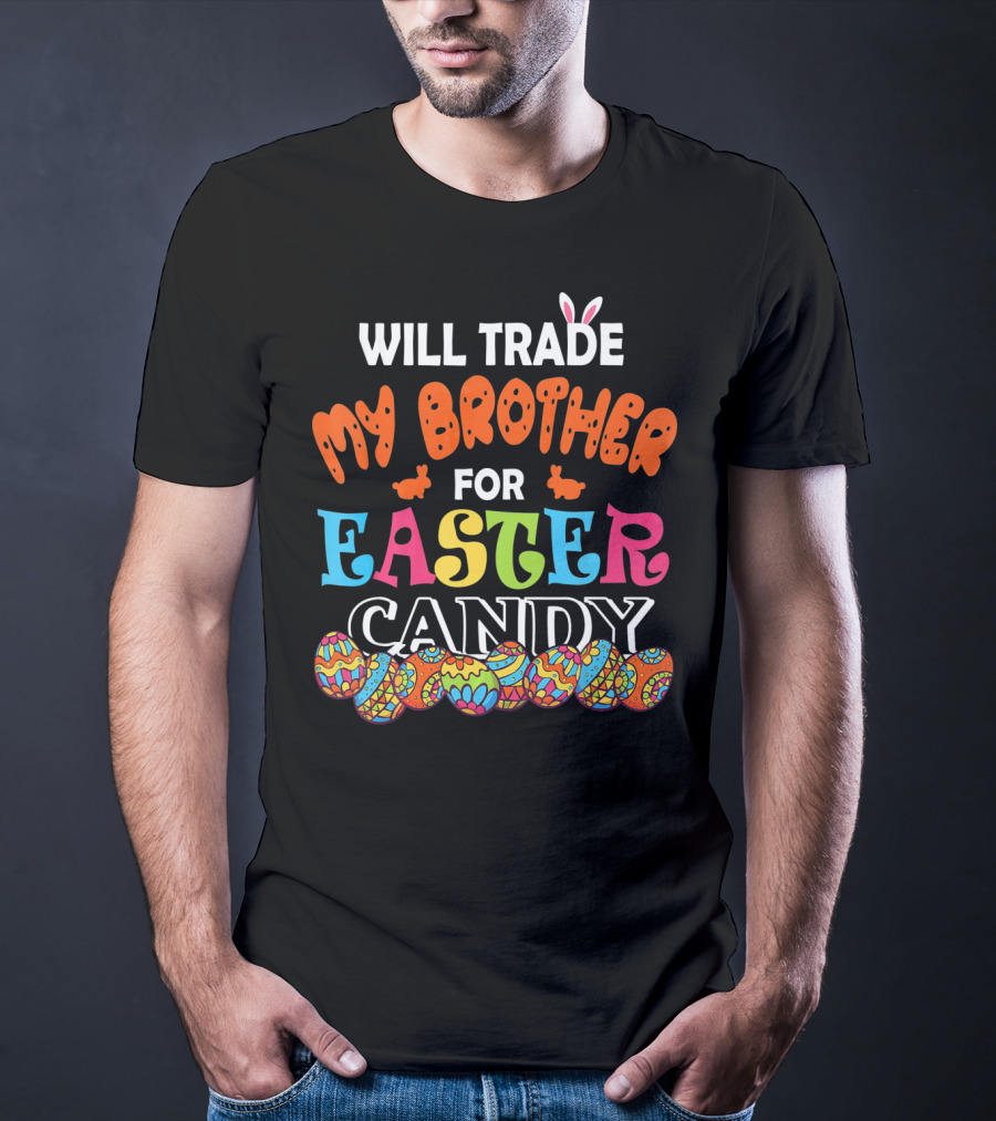 Will Trade My Brother For Easter Candy Bunny Ears Colorful Eggs T-Shirt