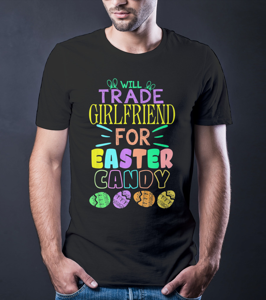 Will Trade Girlfriend For Easter Candy Colorful Font Easter Eggs T-Shirt