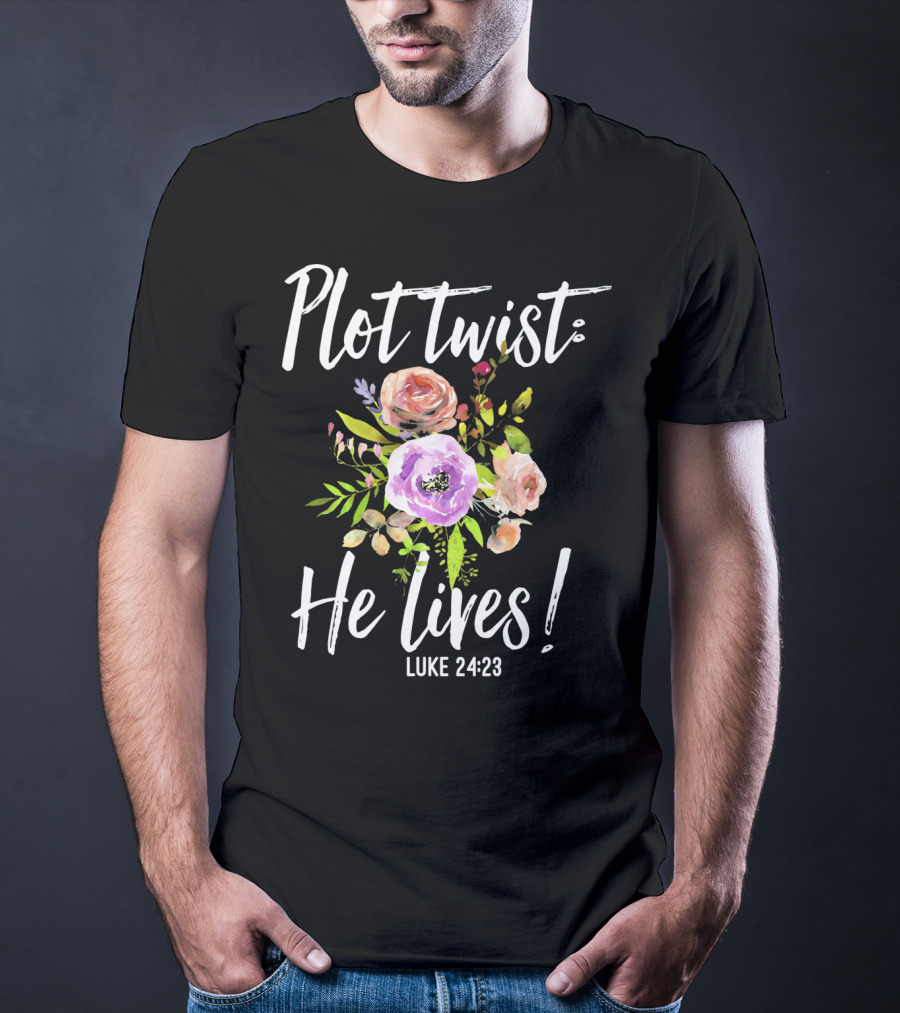 Plot Twist He Lives Luke 24:23 Floral Easter T-Shirt