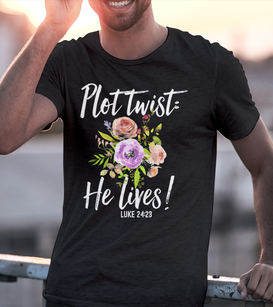Plot Twist He Lives Luke 24:23 Floral Easter T-Shirt