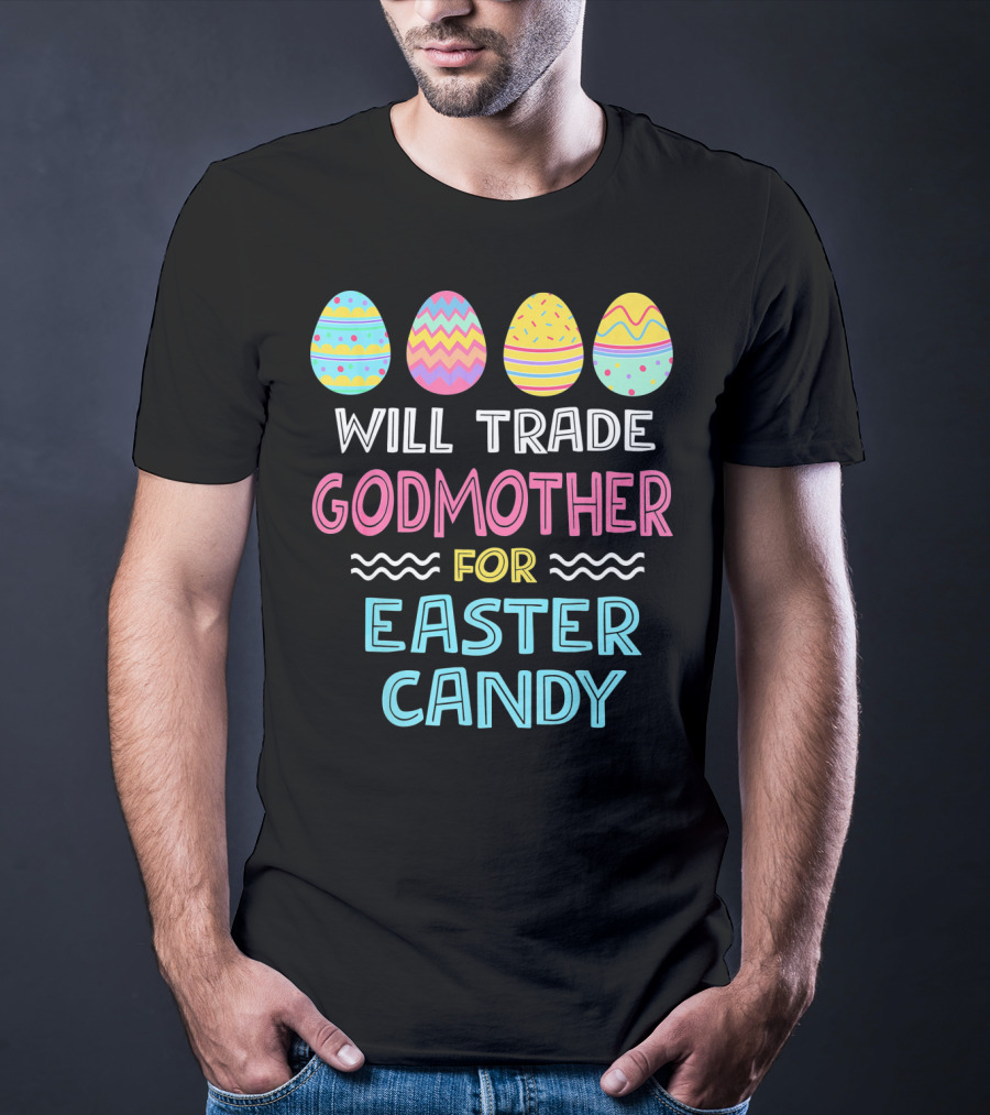 Will Trade Godmother For Easter Candy Eggs T-Shirt