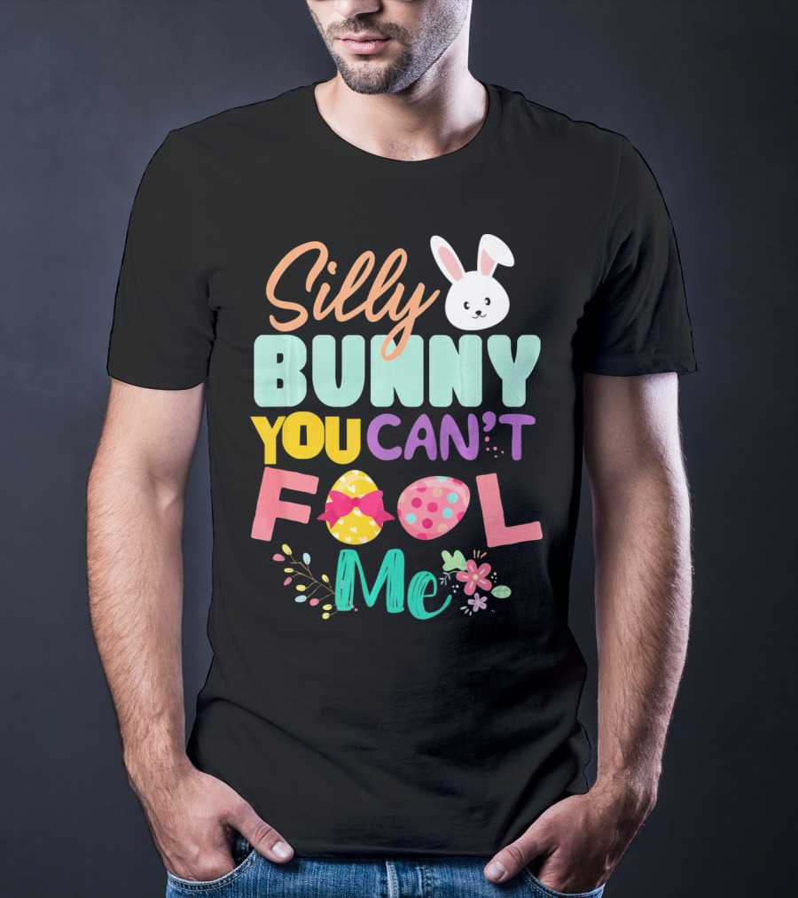 Silly Bunny You Can't Fool Me Easter Eggs Floral T-Shirt