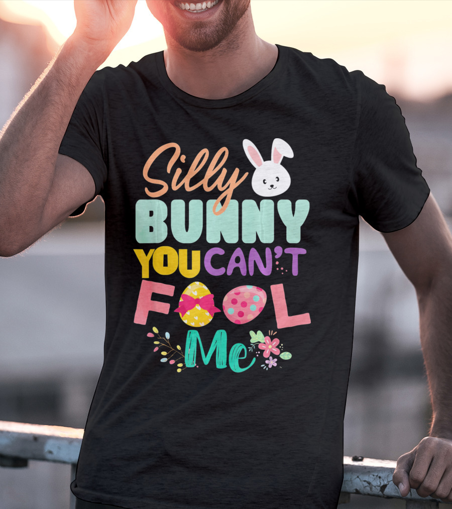 Silly Bunny You Can't Fool Me Easter Eggs Floral T-Shirt
