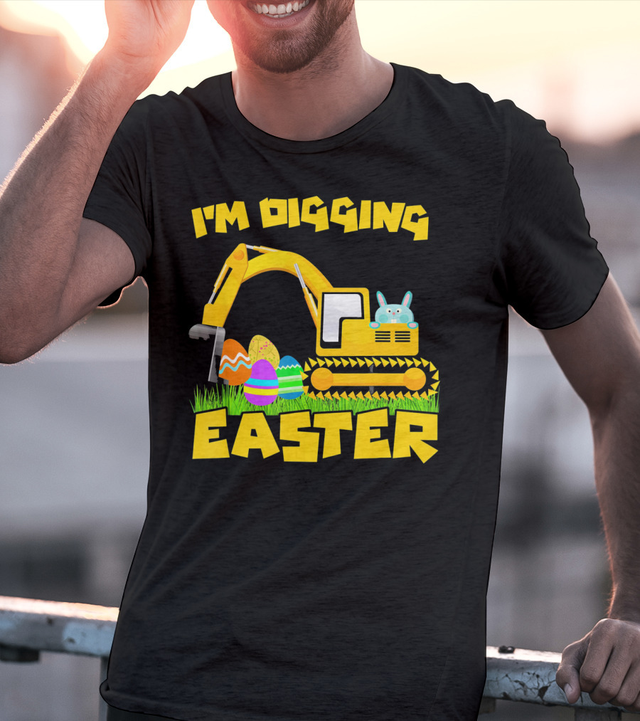 I'm Digging Easter Bunny Eggs Excavator T-Shirt