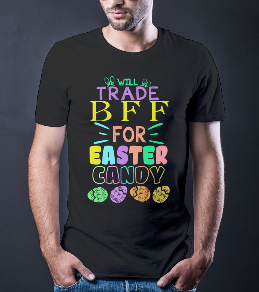 Will Trade BFF For Easter Candy Colorful Eggs T-Shirt