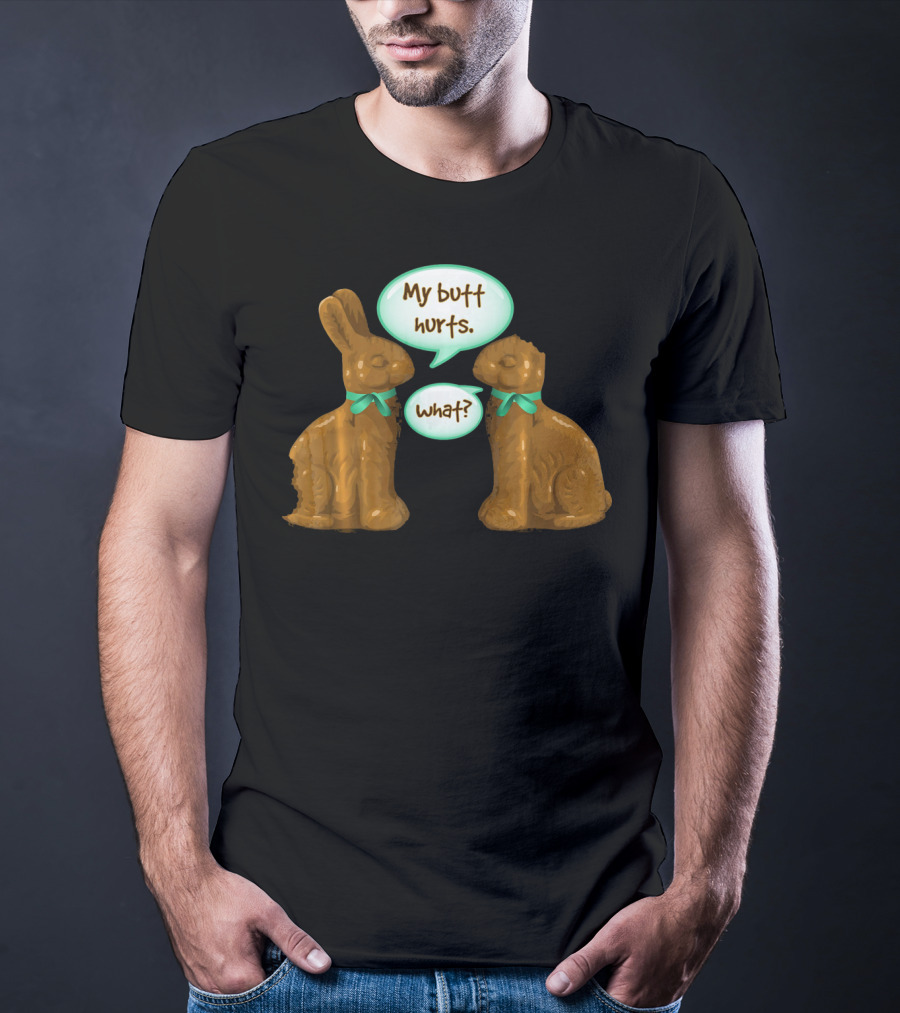 My Butt Hurts Funny Chocolate Easter Bunnies What T-Shirt