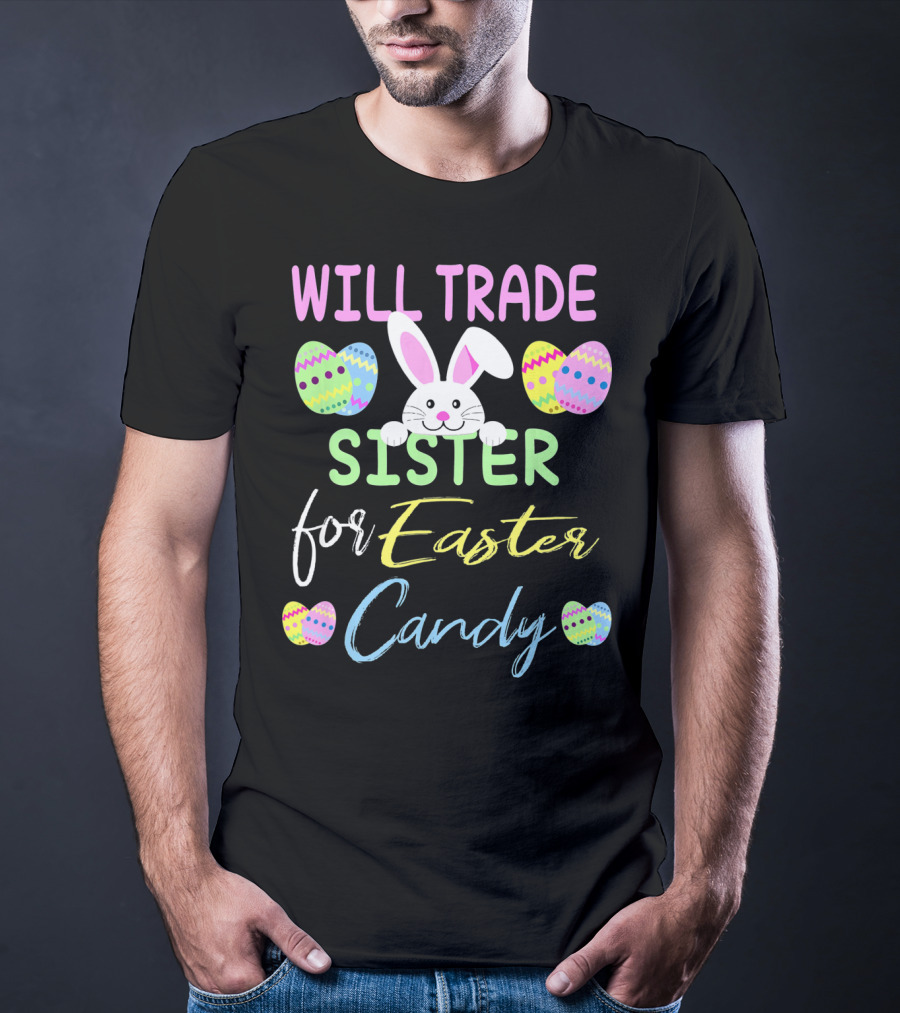 Will Trade Sister For Easter Candy Cute Bunny Eggs T-Shirt