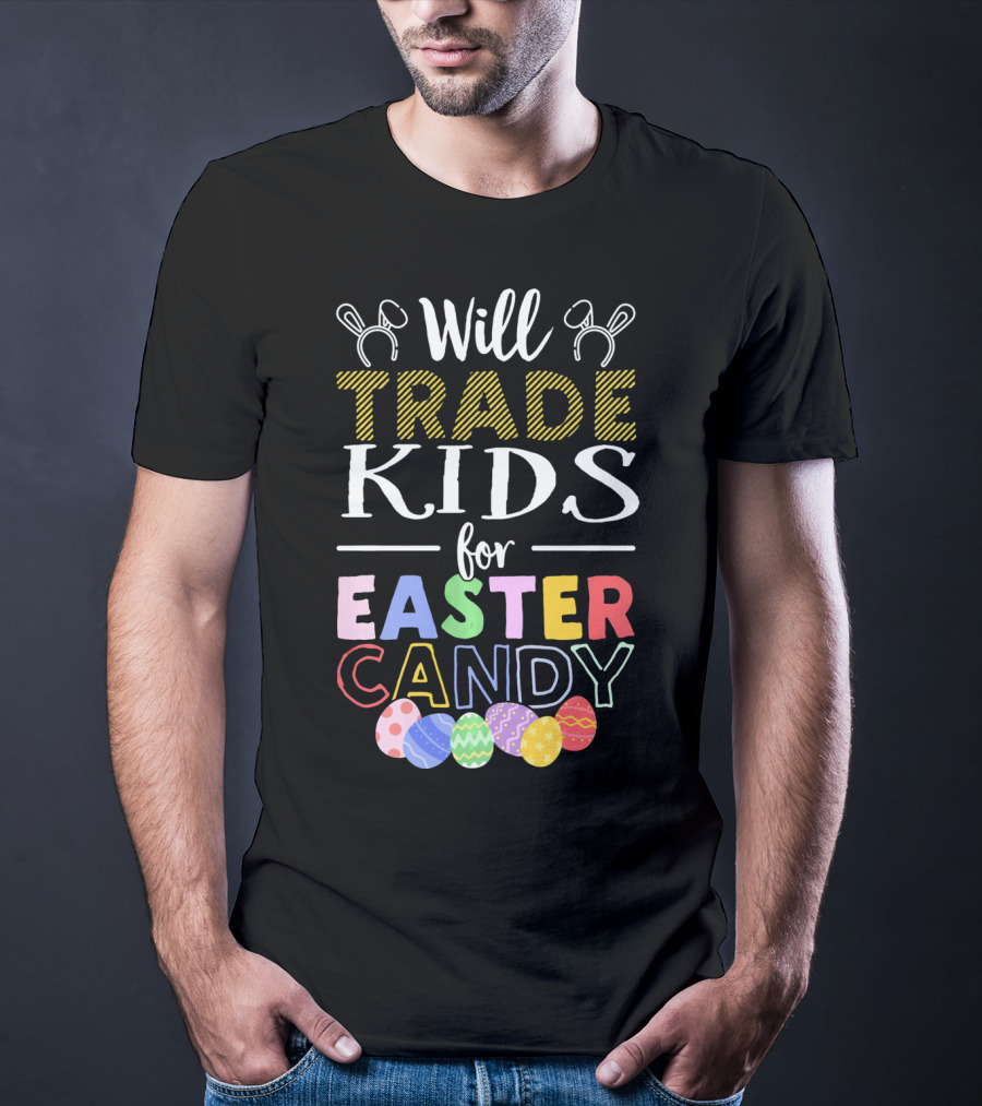 Will Trade Kids For Easter Candy Bunny Ears Eggs T-Shirt