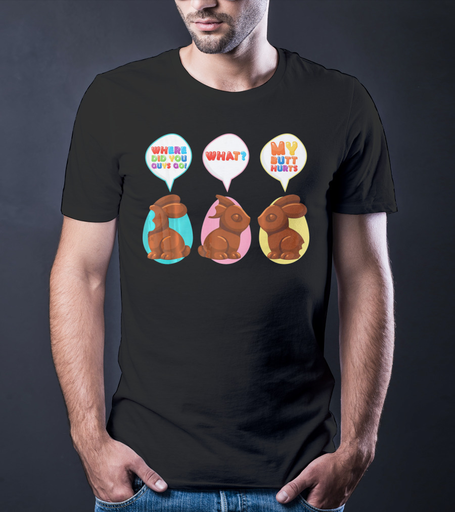 WHERE DID YOU GUYS GO WHAT MY BUTT HURTS Bitten Chocolate Bunnies T-Shirt