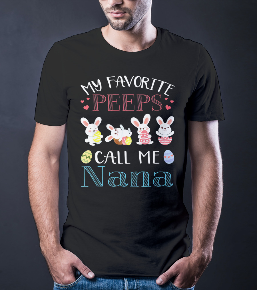 My Favorite Peeps Call ME Nana Bunnies With Easter Eggs And Hearts T-Shirt