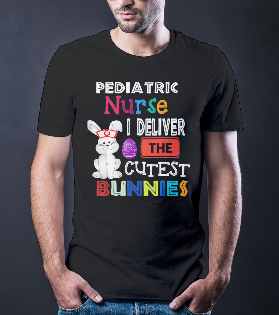 Pediatric Nurse I Deliver The Cutest Bunnies T-Shirt