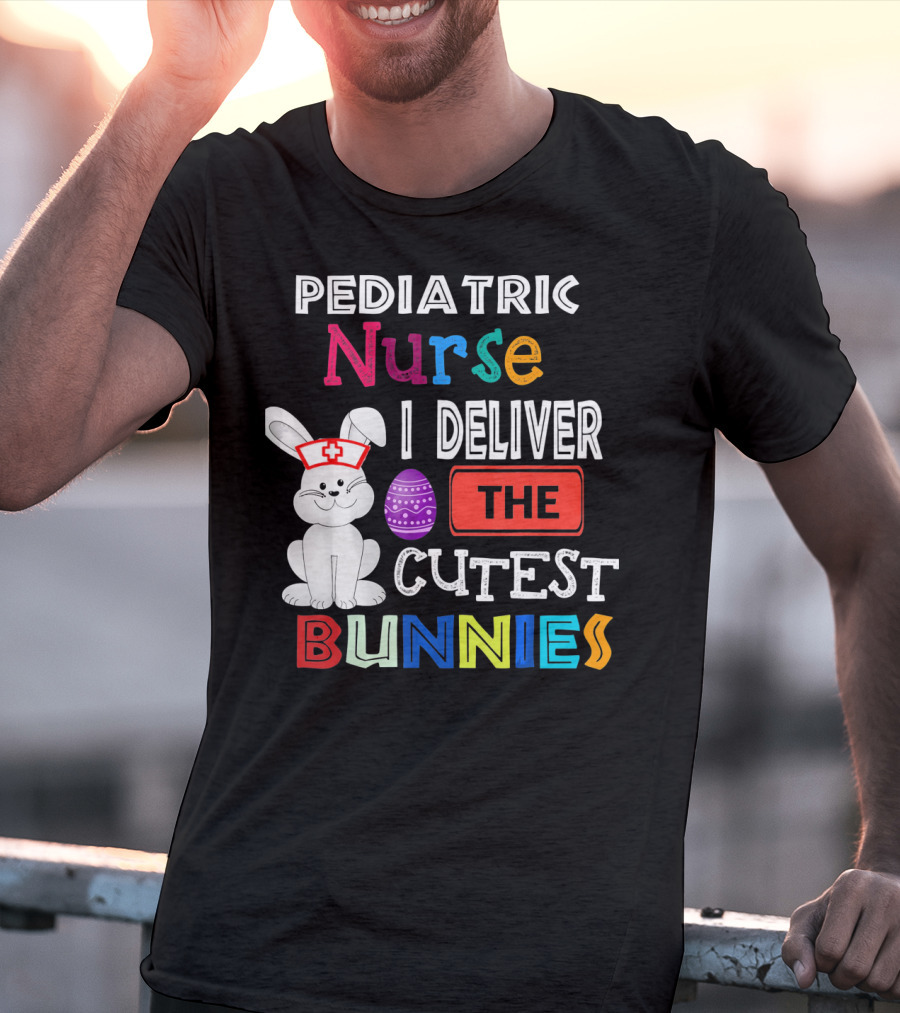 Pediatric Nurse I Deliver The Cutest Bunnies T-Shirt