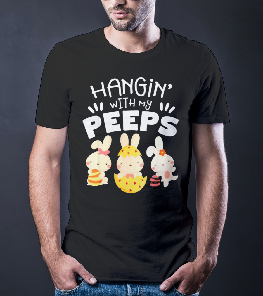 Hangin' Wit My Peeps Easter Day Bunnies And Eggs T-Shirt