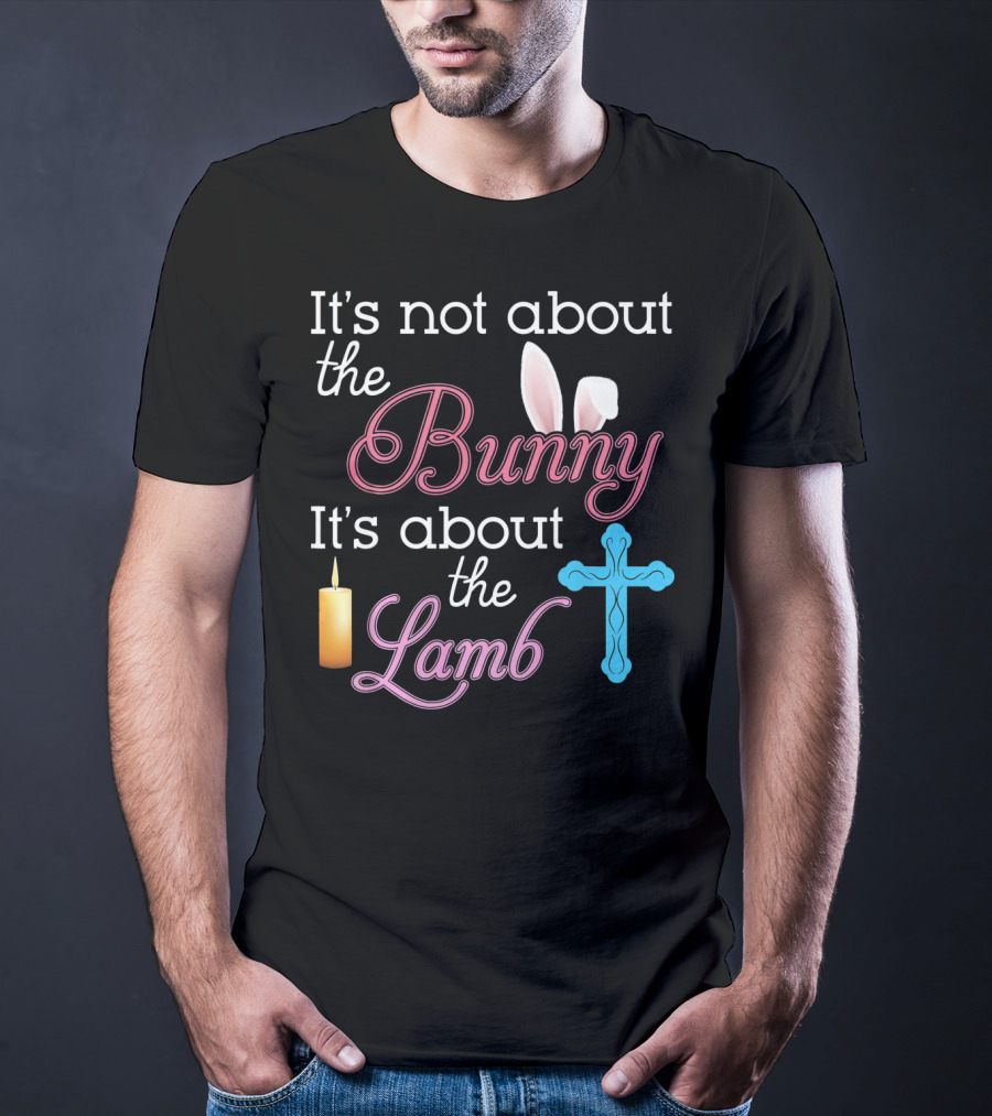 It's Not About The Bunny It's About The Lamb Candle Cross Easter T-Shirt