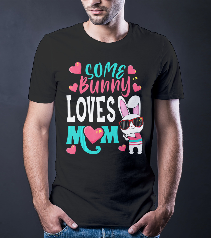 Some Bunny Loves Mom Happy Easter Cute Bunny With Hearts T-Shirt