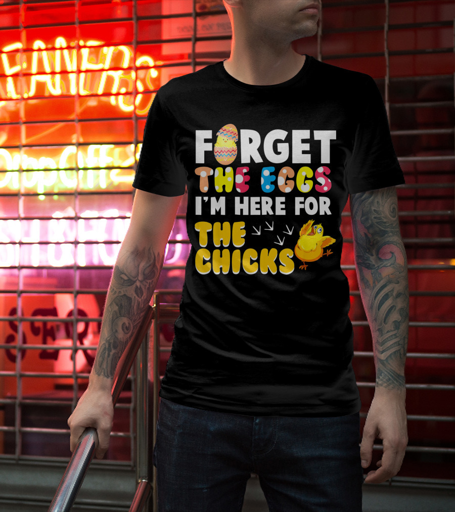 Forget The Eggs I'm Here For The Chicks Colorful Chick T-Shirt
