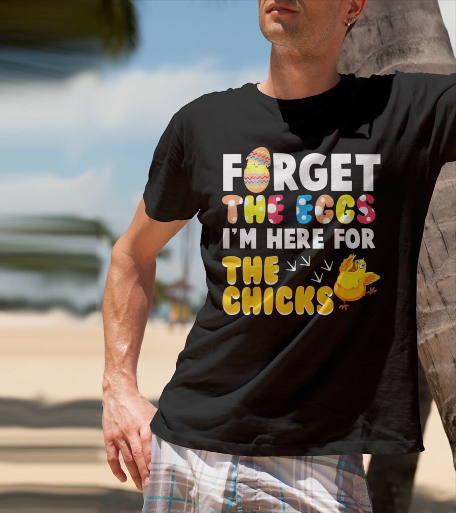Forget The Eggs I'm Here For The Chicks Colorful Chick T-Shirt