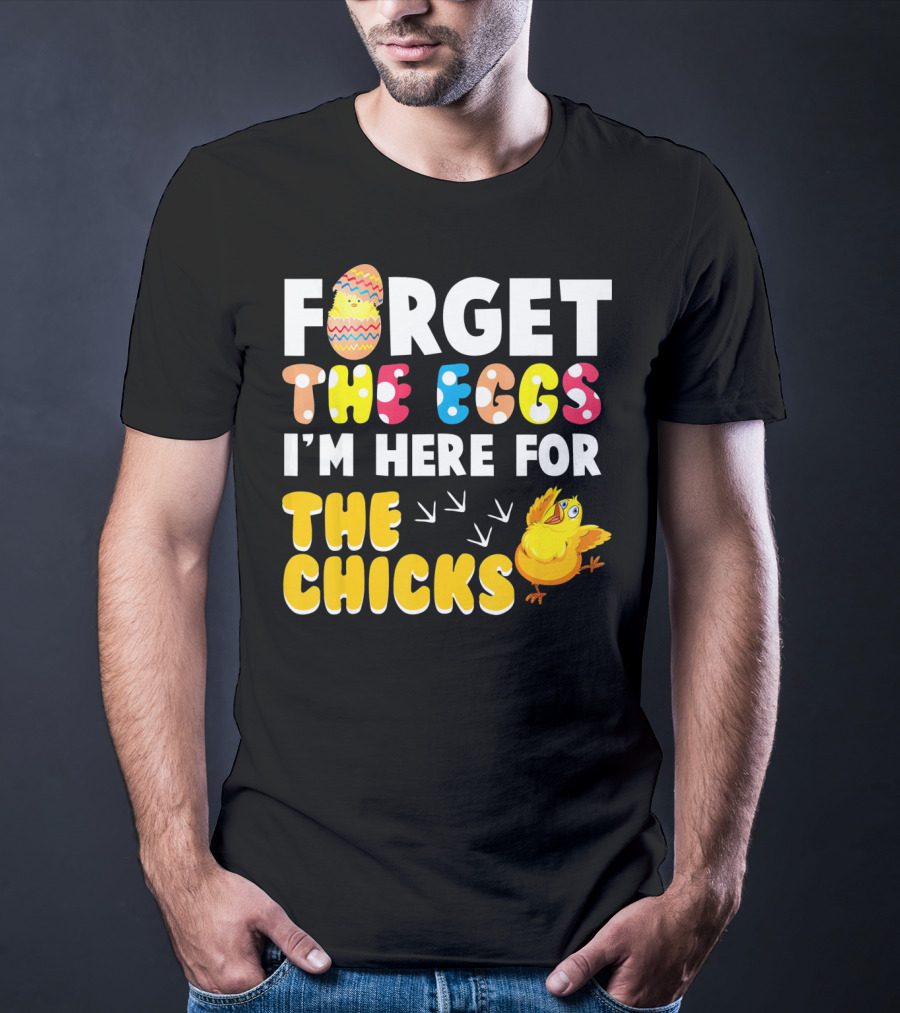 Forget The Eggs I'm Here For The Chicks Colorful Chick T-Shirt