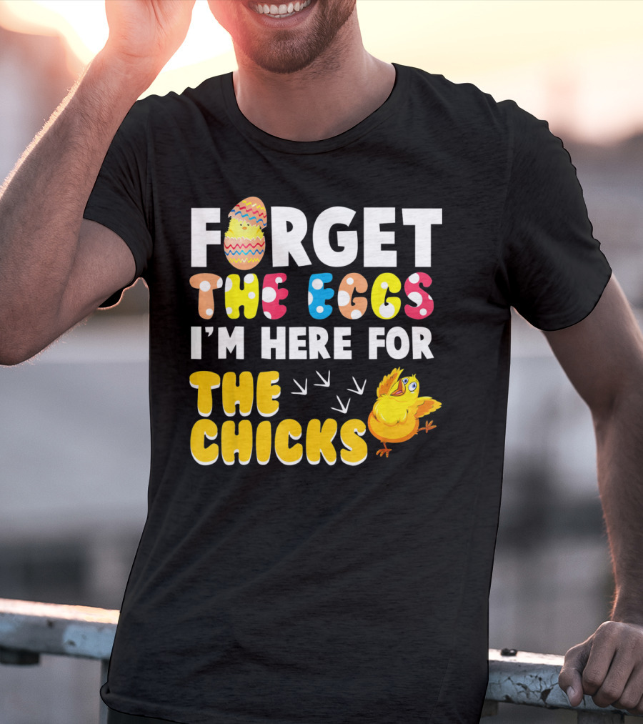 Forget The Eggs I'm Here For The Chicks Colorful Chick T-Shirt