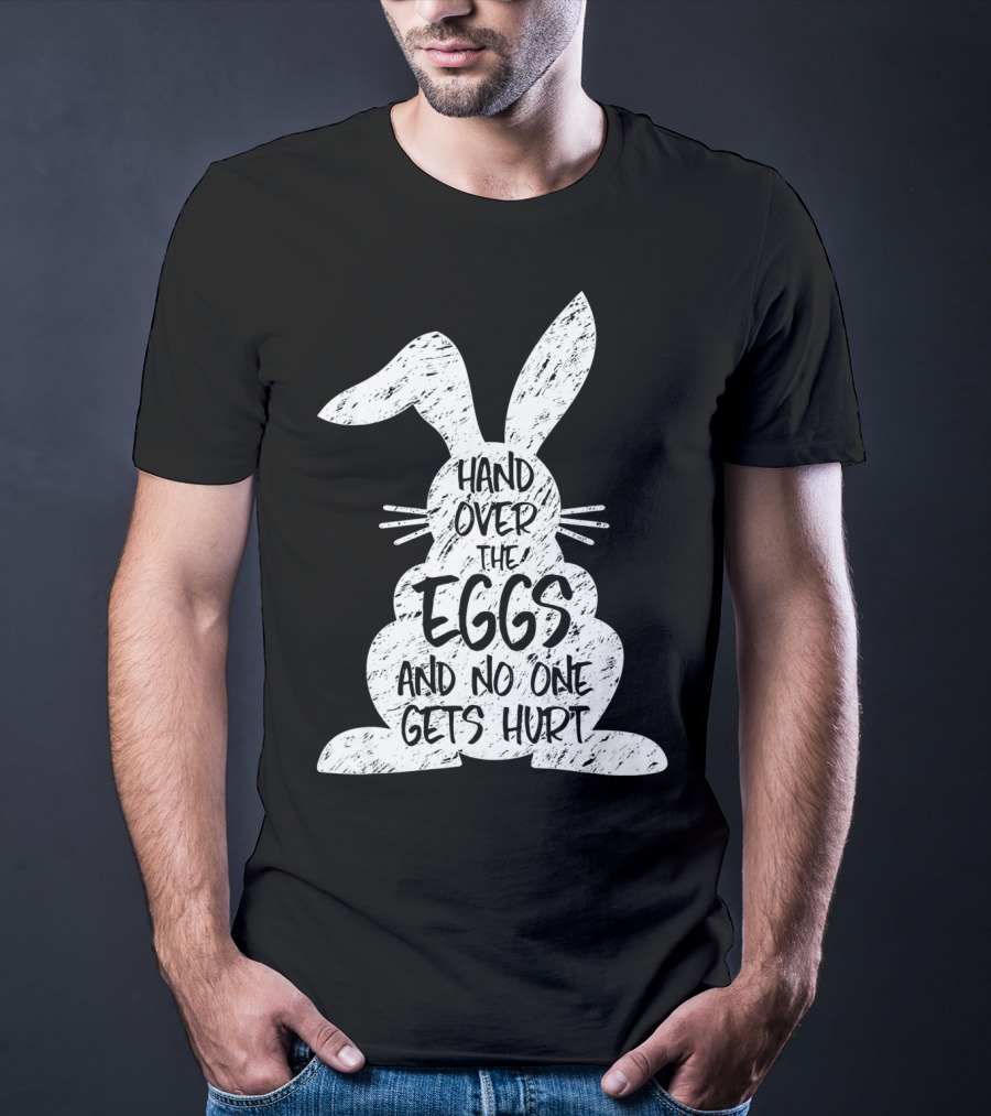 Hand Over The Eggs And No One Gets Hurt Easter Rabbit Eggs Funny Easter T-Shirt