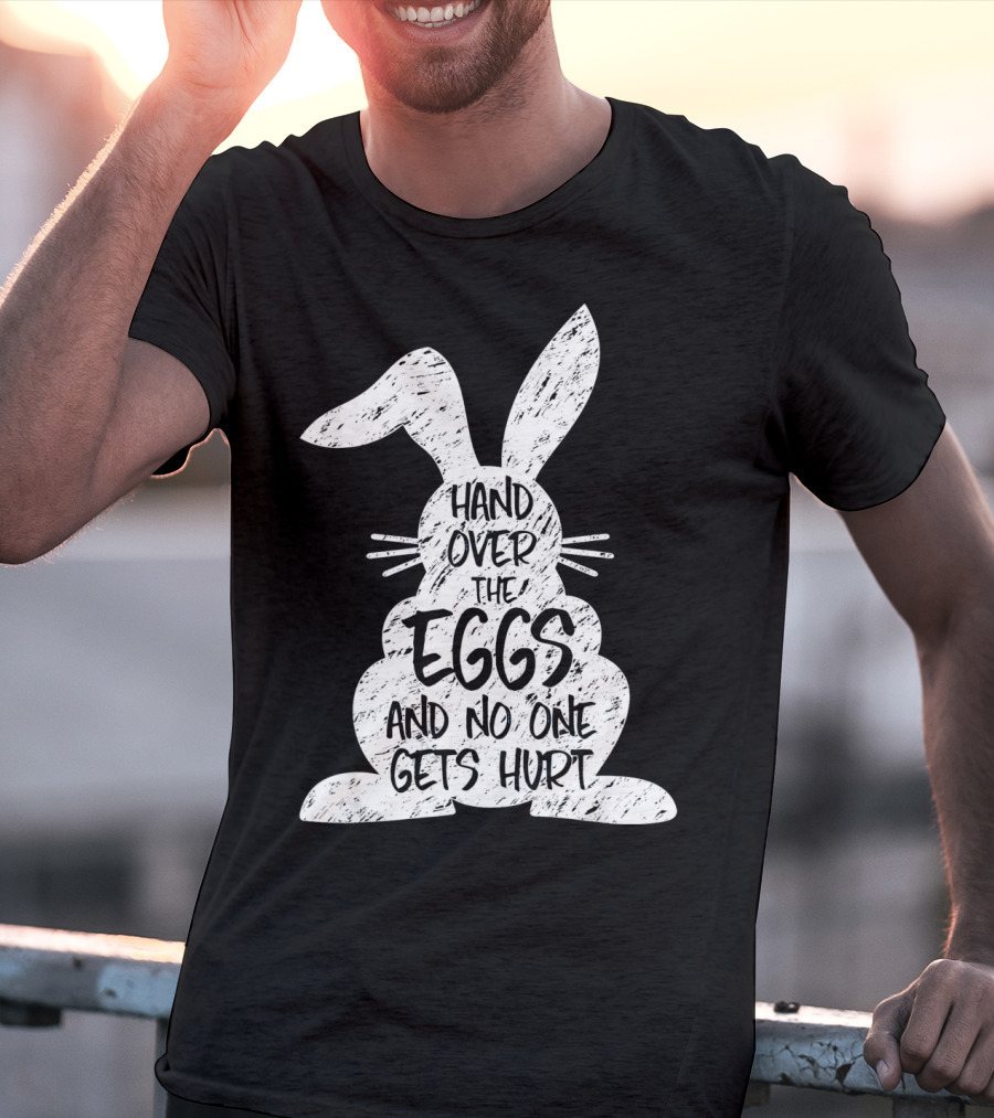Hand Over The Eggs And No One Gets Hurt Easter Rabbit Eggs Funny Easter T-Shirt