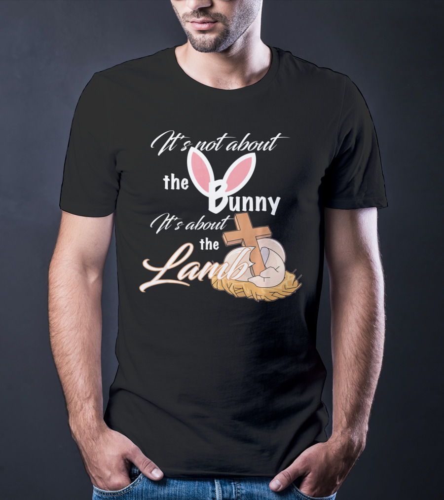 It's Not About The Bunny It's About The Lamb Christian Easter T-Shirt