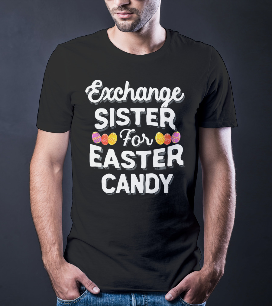 Exchange Sister For Easter Candy Eggs T-Shirt