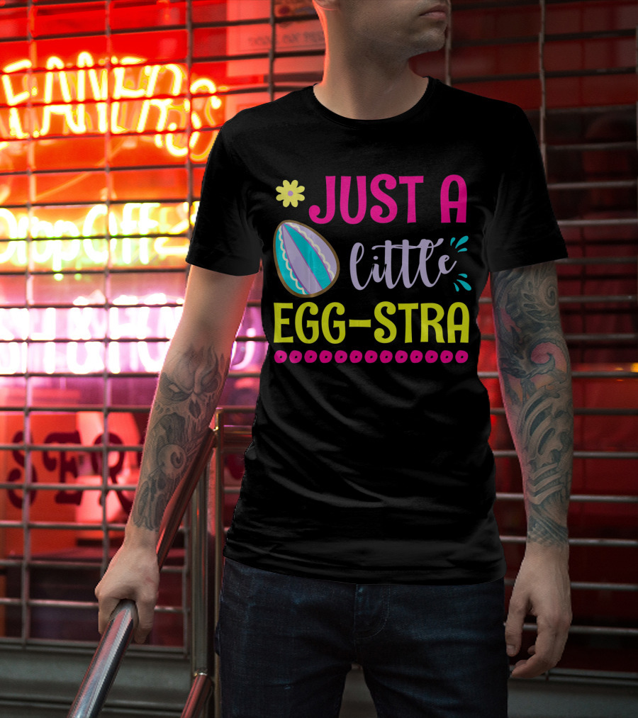Just A Little Eggstra With Flower And Easter Egg Elements T-Shirt