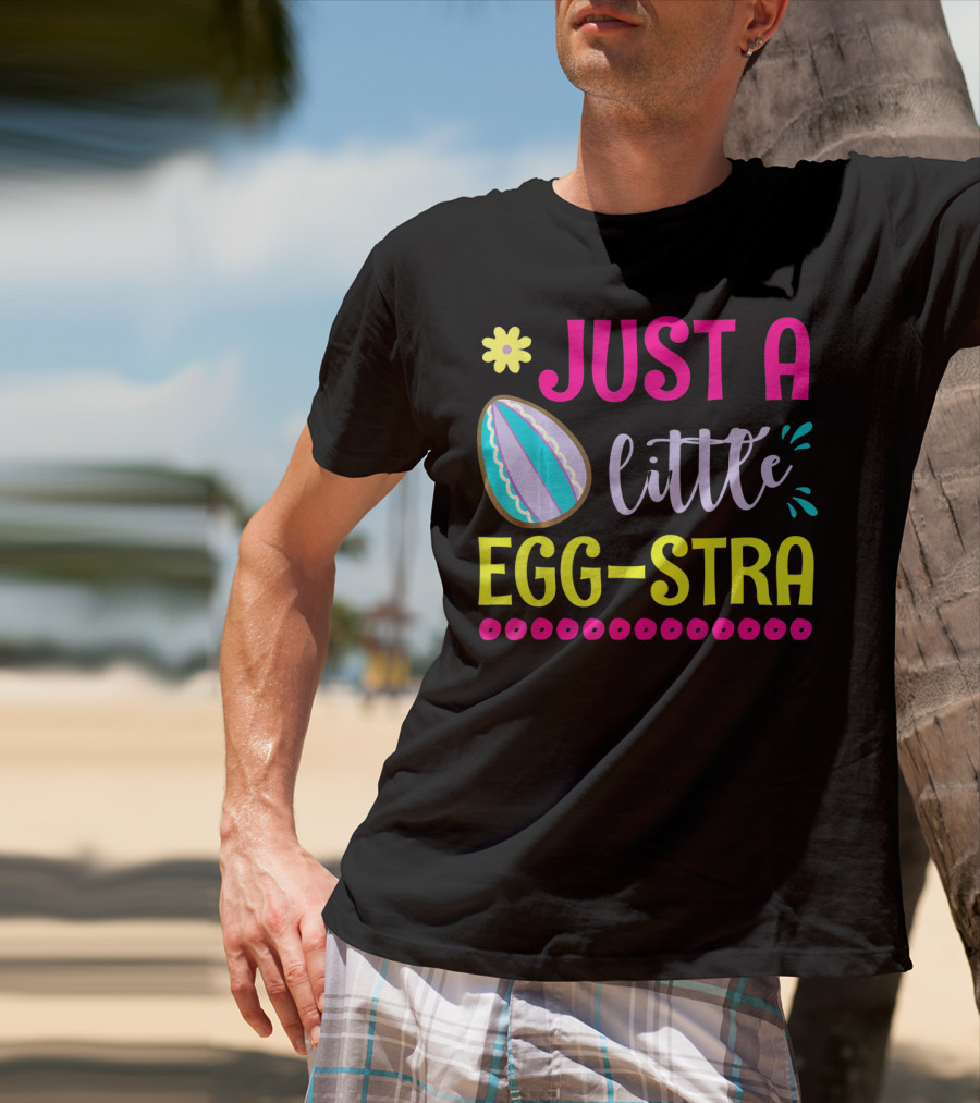 Just A Little Eggstra With Flower And Easter Egg Elements T-Shirt