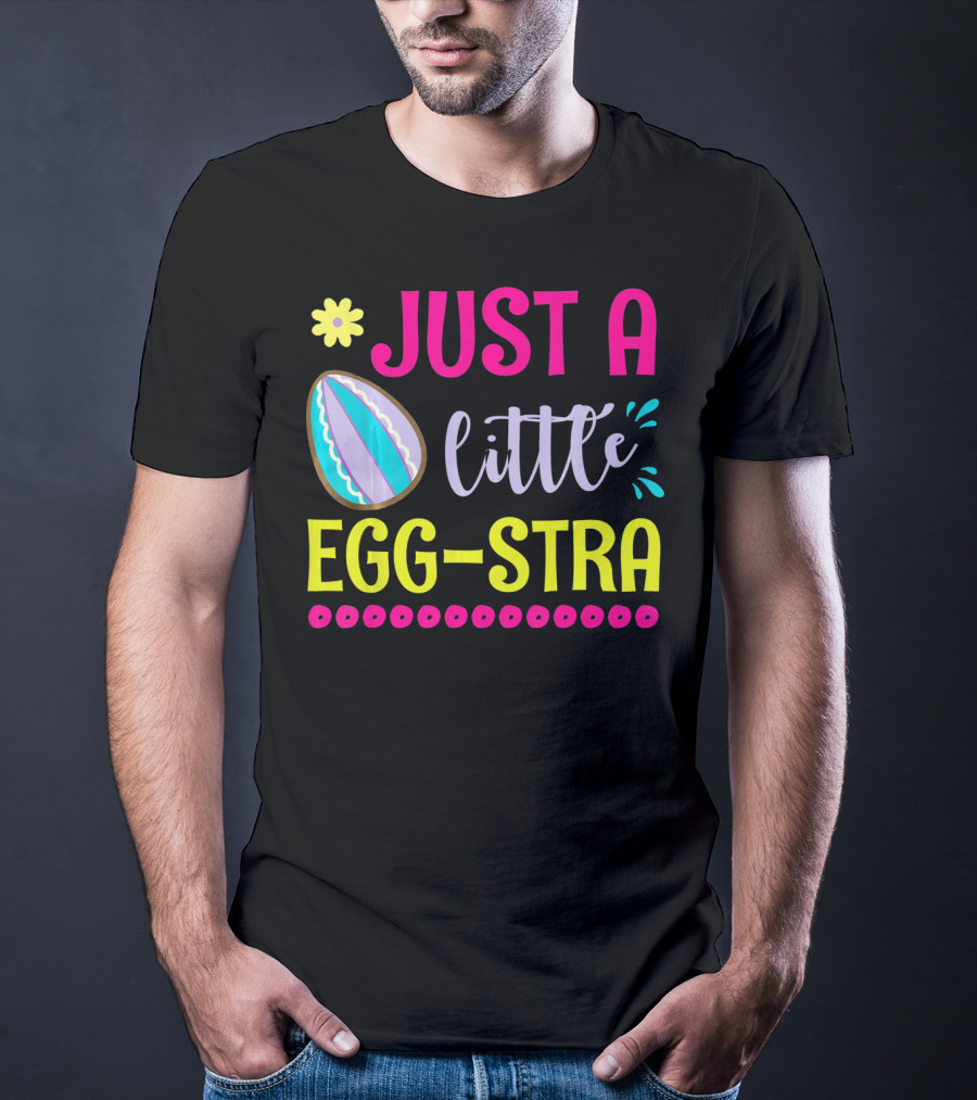 Just A Little Eggstra With Flower And Easter Egg Elements T-Shirt