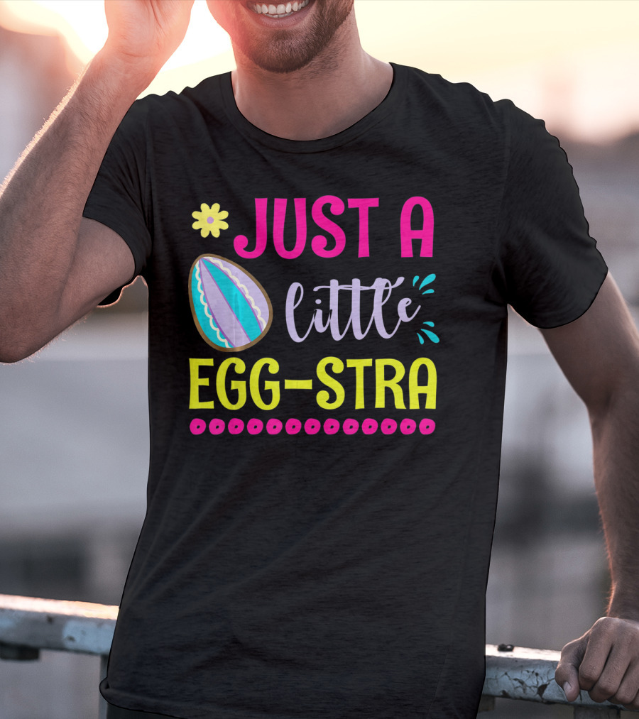 Just A Little Eggstra With Flower And Easter Egg Elements T-Shirt