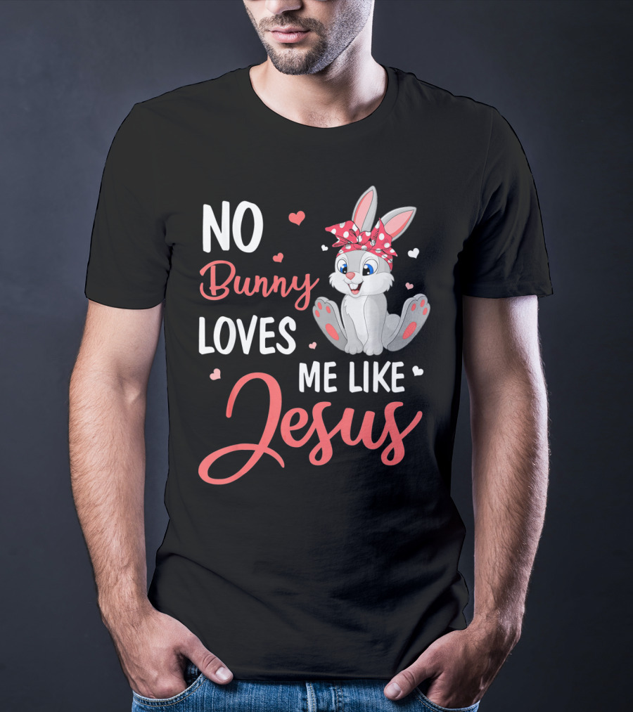 No Bunny Loves Me Like Jesus Cute Bunny T-Shirt