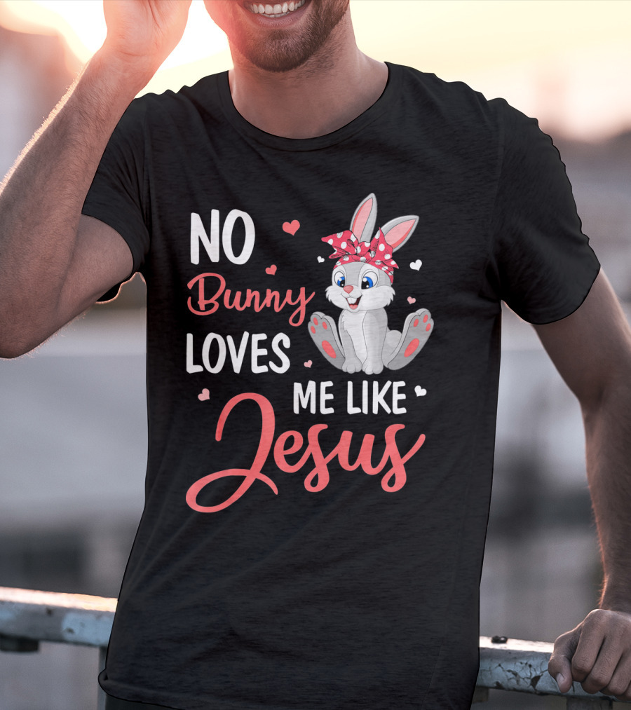 No Bunny Loves Me Like Jesus Cute Bunny T-Shirt