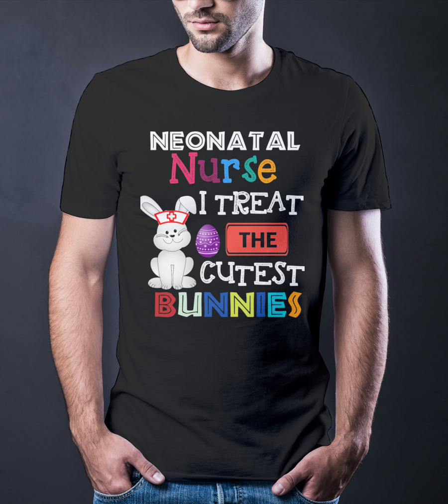 Neonatal Nurse I Treat The Cutest Bunnies Easter Egg T-Shirt