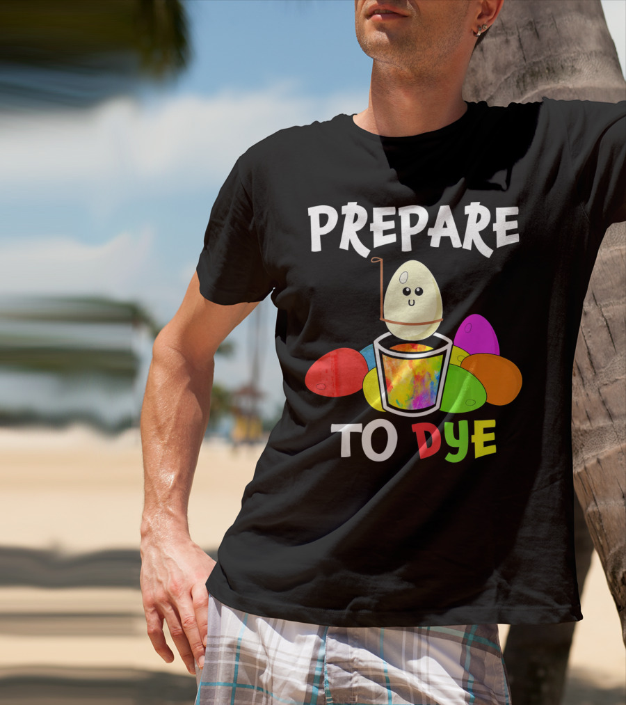 Prepare To Dye Easter Eggs Colorful Fun With Happy Egg And Vibrant Colors T-Shirt