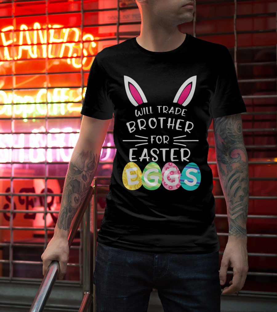 Will Trade Brother For Easter Eggs Bunny Ears T-Shirt