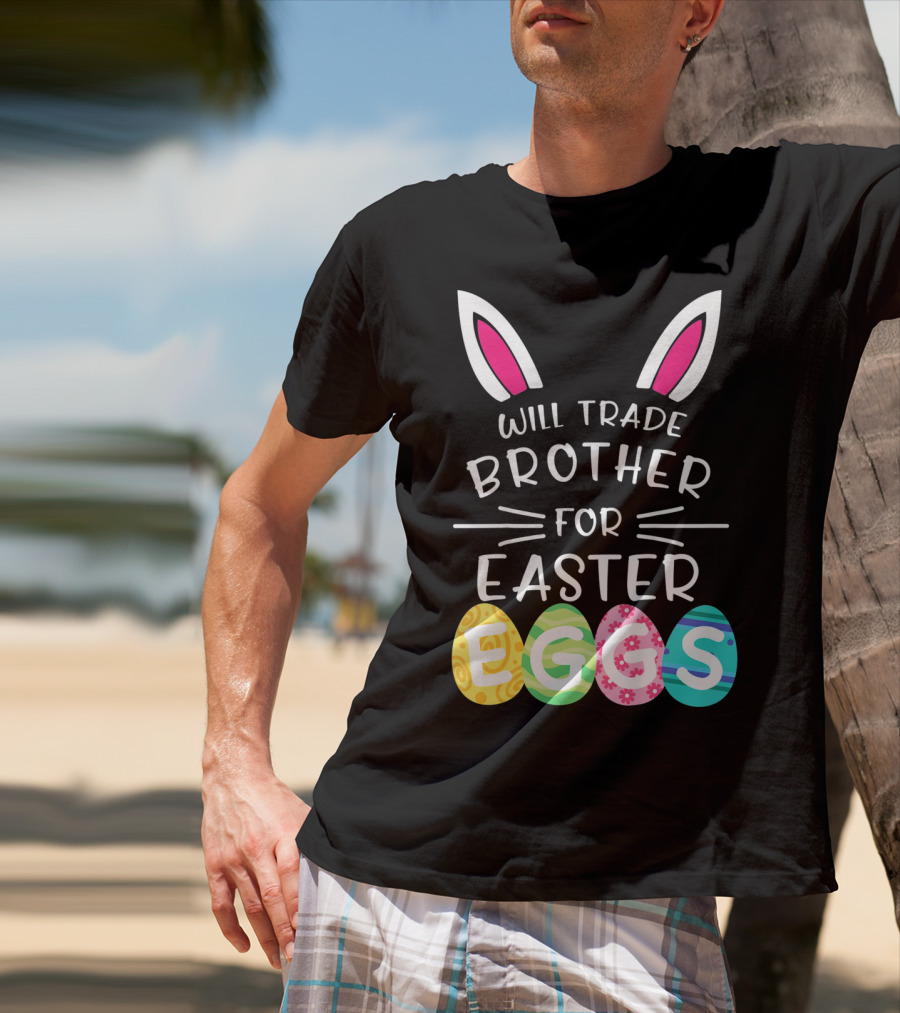 Will Trade Brother For Easter Eggs Bunny Ears T-Shirt