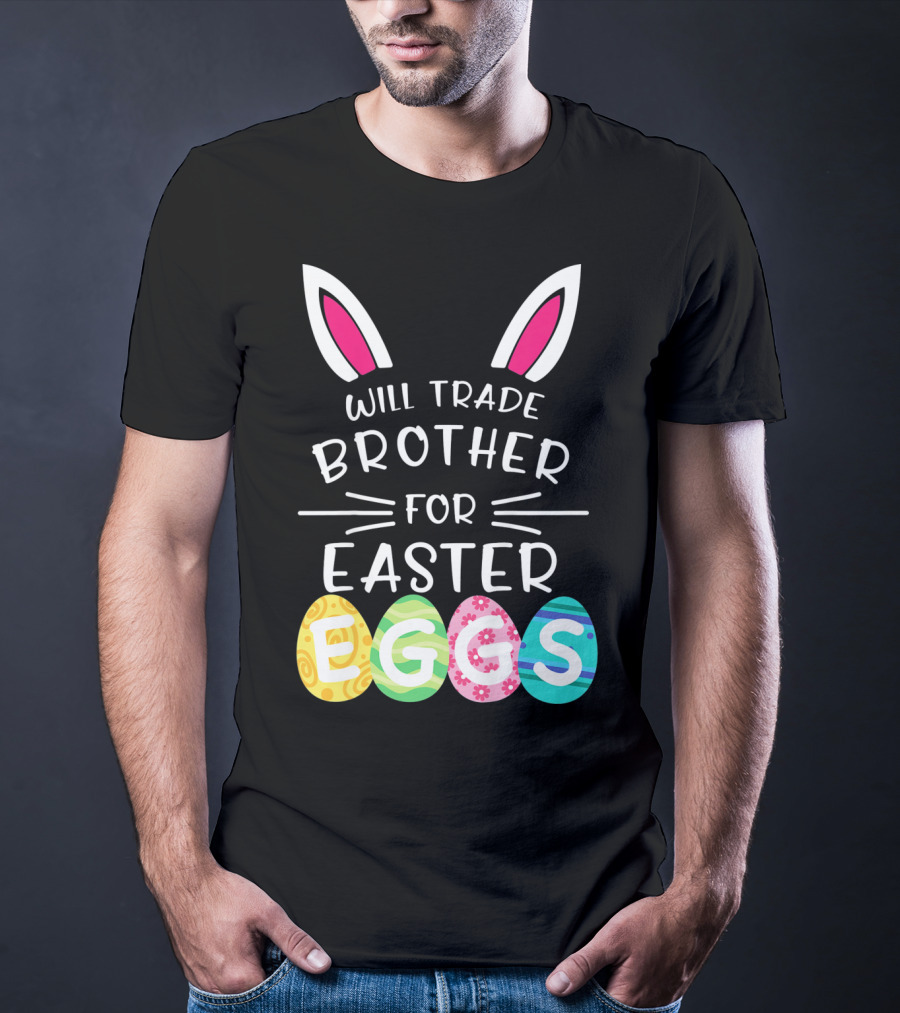 Will Trade Brother For Easter Eggs Bunny Ears T-Shirt