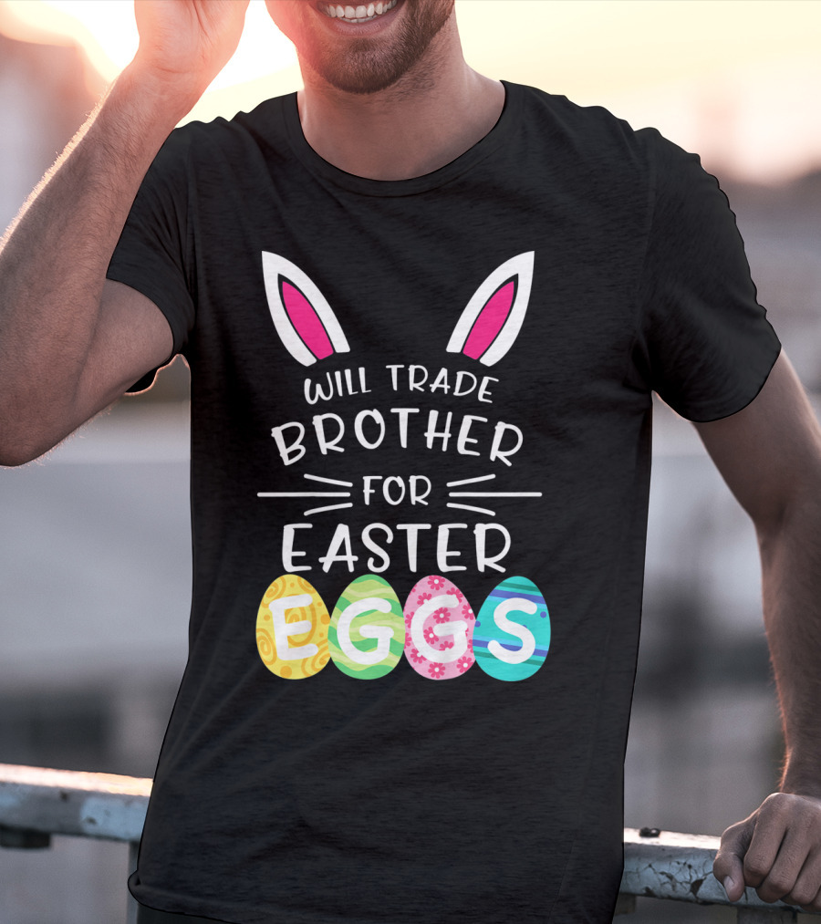 Will Trade Brother For Easter Eggs Bunny Ears T-Shirt
